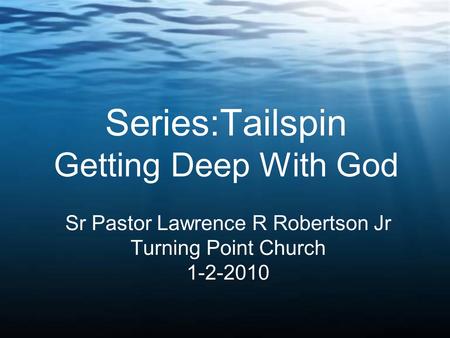 Series:Tailspin Getting Deep With God Sr Pastor Lawrence R Robertson Jr Turning Point Church 1-2-2010.