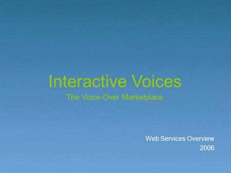 Web Services Overview 2006 Interactive Voices The Voice-Over Marketplace.