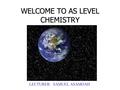 WELCOME TO AS LEVEL CHEMISTRY LECTURER: SAMUEL ASAMOAH.