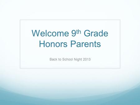 Welcome 9 th Grade Honors Parents Back to School Night 2013.