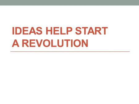 IDEAS HELP START A REVOLUTION. The Colonies Hover Between Peace and War In May of 1775, colonial leaders convened a second Continental Congress in Philadelphia.