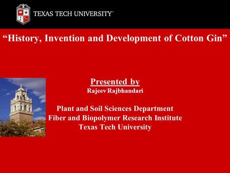 “History, Invention and Development of Cotton Gin” Presented by Rajeev Rajbhandari Plant and Soil Sciences Department Fiber and Biopolymer Research Institute.