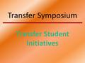 Transfer Symposium Transfer Student Initiatives. Five Key Initiatives Office of Transfer Articulation - Jane Rex Jump Start Appalachian – Phil Lewis Transfer.