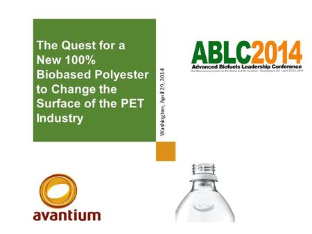 The Quest for a New 100% Biobased Polyester to Change the Surface of the PET Industry Washington, April 29, 2014.
