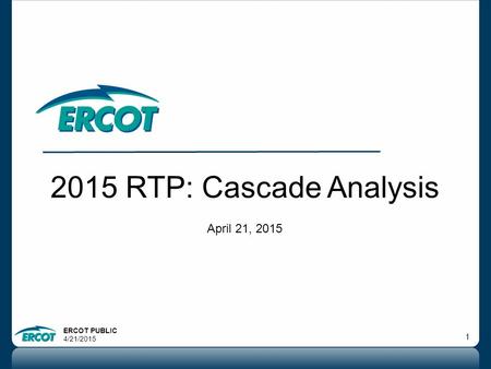 ERCOT PUBLIC 4/21/2015 1 2015 RTP: Cascade Analysis April 21, 2015.