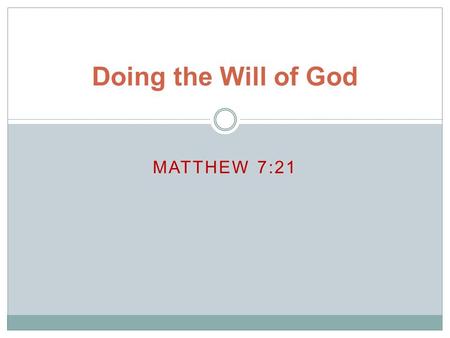 MATTHEW 7:21 Doing the Will of God. A Religion of Doing Christ came to “do” the will of God (Jn. 4:34; 6:38; Heb. 10:5-7) Man must meet the demand to.