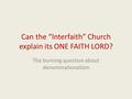 Can the “Interfaith” Church explain its ONE FAITH LORD? The burning question about denominationalism.