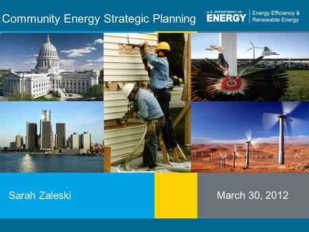 Program Name or Ancillary Texteere.energy.gov Community Energy Strategic Planning Sarah Zaleski March 30, 2012 INSERT SEVERAL PROGRAM-RELATED PICTURES.