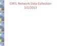 CIRTL Network Data Collection 3/2/2013. Institutional Portrait: Purpose Consistency with the TAR principle Accountability: – Helps us all monitor Network.