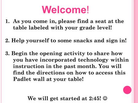 1.As you come in, please find a seat at the table labeled with your grade level! 2. Help yourself to some snacks and sign in! 3. Begin the opening activity.