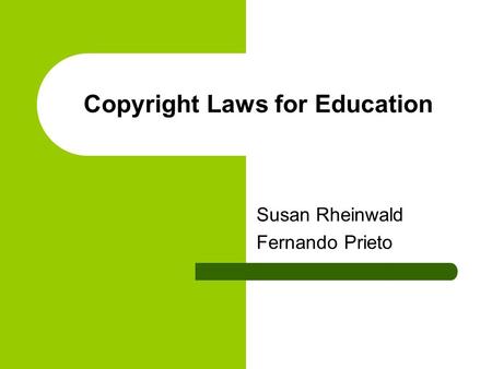 Copyright Laws for Education Susan Rheinwald Fernando Prieto.