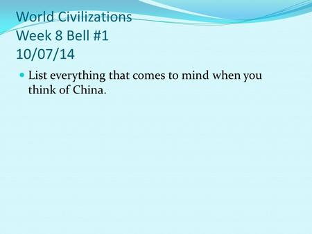 World Civilizations Week 8 Bell #1 10/07/14 List everything that comes to mind when you think of China.
