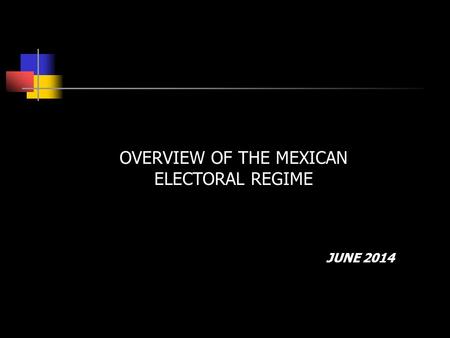 OVERVIEW OF THE MEXICAN ELECTORAL REGIME JUNE 2014.