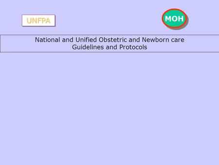 National and Unified Obstetric and Newborn care Guidelines and Protocols UNFPAUNFPA MOH.