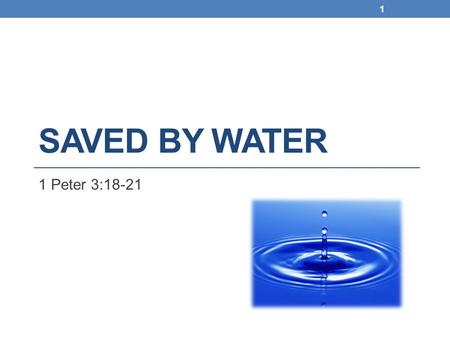 SAVED BY WATER 1 Peter 3:18-21 1. 1 Peter 3:18-22 8 For Christ also suffered once for sins, the just for the unjust, that He might bring us to God, being.