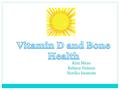 Kim Mezo Rebeca Dotson Noriko Isomoto  health/Studies-Find-Increasing-Health- Benefits-From-Vitamin-D-95116054.html.