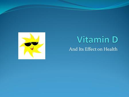 And Its Effect on Health. What is vitamin D? Fat soluble vitamin Can be stored in the body via fat stores Stores can be used by the body in time of need.