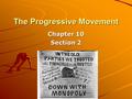 The Progressive Movement Chapter 10 Section 2. During the years 1900 and 1916 the Progressives witnessed their greatest success. Theodore Roosevelt was.