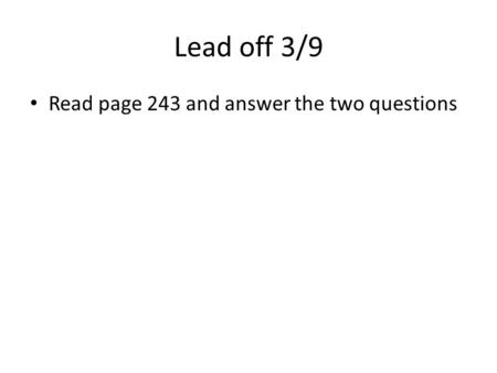 Lead off 3/9 Read page 243 and answer the two questions.