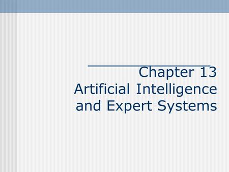Chapter 13 Artificial Intelligence and Expert Systems.