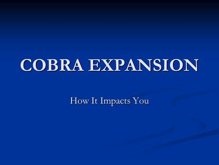 COBRA EXPANSION How It Impacts You. What Is COBRA? The opportunity to continue group health coverage when there is a “qualifying event” that would result.