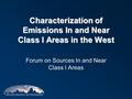 Characterization of Emissions In and Near Class I Areas in the West Forum on Sources In and Near Class I Areas.
