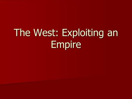 The West: Exploiting an Empire. Culture of the Plains Indians Easterners knew very little about the world east of the Mississippi River. Easterners knew.