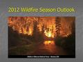 2012 Wildfire Season Outlook. “Recent” Wildfire History Winter 2001-2002 – VERY DRY followed by the Summer 2002 – Colorado Hayman Fire Coal Seam Fire.