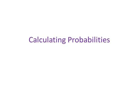 Calculating Probabilities. Calculating probability What is the probability of the following events? P(tails) = 1 2 P(red) = 1 4 P(7 of ) = 1 52 P(Friday)