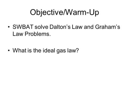 Objective/Warm-Up SWBAT solve Dalton’s Law and Graham’s Law Problems. What is the ideal gas law?