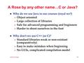 Software Design 8.1 A Rose by any other name…C or Java? l Why do we use Java in our courses (royal we?)  Object oriented  Large collection of libraries.