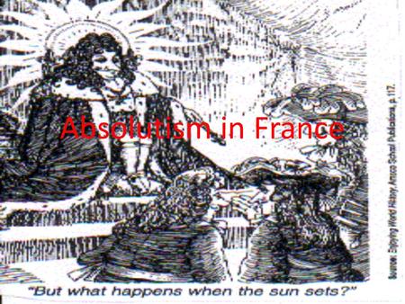 Absolutism in France. Warm-up – Soon you will be King of a great kingdom … Try to remain at peace with your neighbors. I loved war too much. Do not follow.