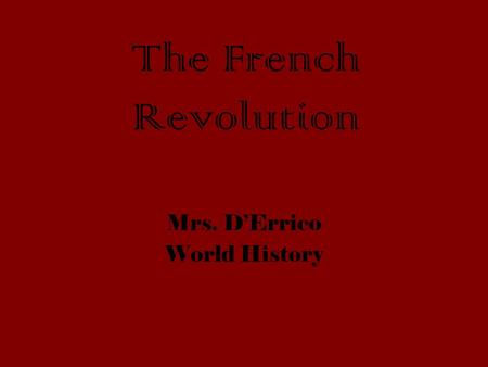 The French Revolution Mrs. D’Errico World History.