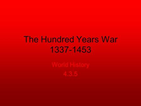 The Hundred Years War 1337-1453 World History 4.3.5.