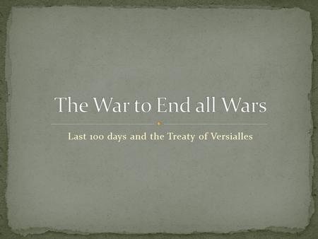 Last 100 days and the Treaty of Versialles. 1. April 1917: USA enters the War Germany sunk Lusitania Zimmerman Telegram =Fresh troops are coming for Allies.