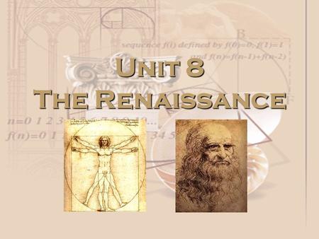 Unit 8 The Renaissance. Italy: Birthplace of the Renaissance Between the years 1300 and 1600, Europe went through a RENAISSANCE – A REBIRTH OF ART AND.
