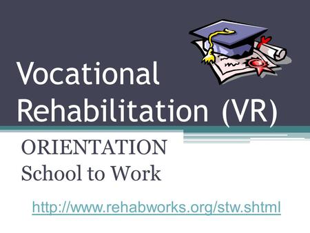 Vocational Rehabilitation (VR) ORIENTATION School to Work