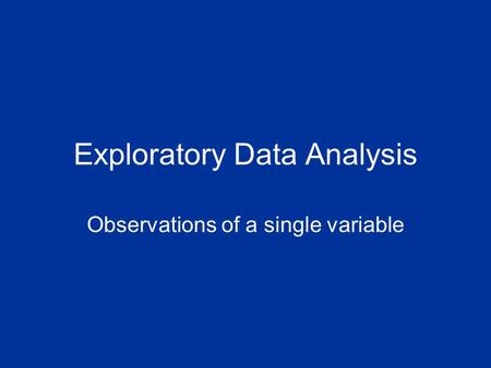 Exploratory Data Analysis Observations of a single variable.