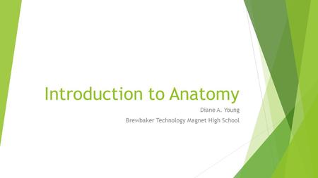 Introduction to Anatomy Diane A. Young Brewbaker Technology Magnet High School.