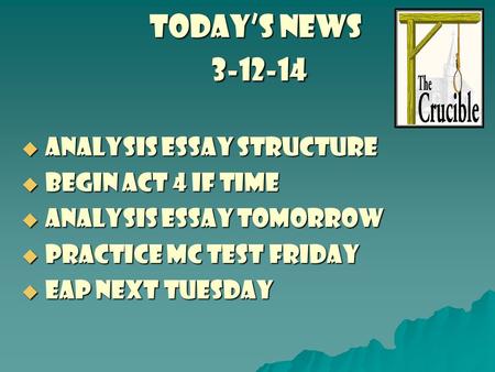 TODAY’S NEWS 3-12-14  analysis essay structure  begin act 4 if time  analysis essay tomorrow  practice mc test Friday  eap next tuesday.