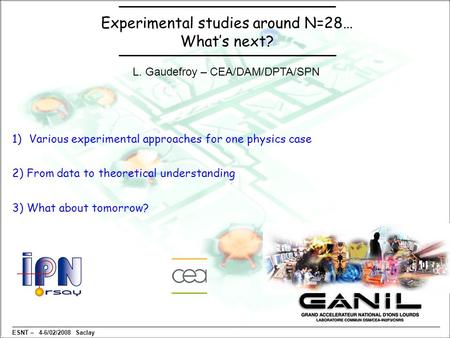 Experimental studies around N=28… What’s next? ESNT – 4-6/02/2008 Saclay 1)Various experimental approaches for one physics case 2) From data to theoretical.