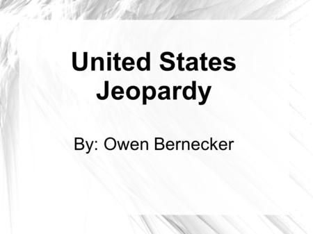 United States Jeopardy By: Owen Bernecker. PennsylvaniaMarylandFloridaCaliforniaTexas 100 200 300 400 500.