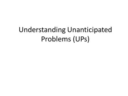 Understanding Unanticipated Problems (UPs) Elizabeth Ness, RN, MS Director, Staff Development Office of the Clinical Director Center for Cancer Research,