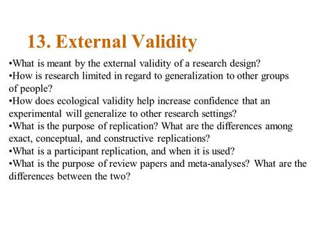 13. External Validity What is meant by the external validity of a research design? How is research limited in regard to generalization to other groups.
