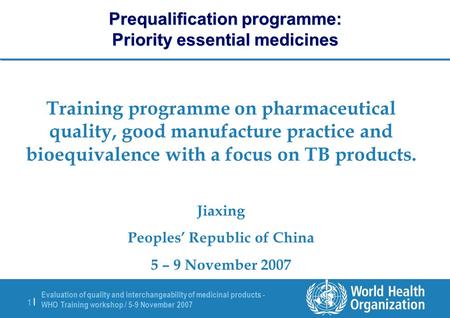 Evaluation of quality and interchangeability of medicinal products - WHO Training workshop / 5-9 November 2007 1 |1 | Prequalification programme: Priority.