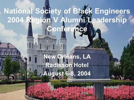 National Society of Black Engineers 2004 Region V Alumni Leadership Conference New Orleans, LA Radisson Hotel August 6-8, 2004.