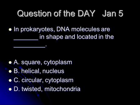 Question of the DAY Jan 5 In prokaryotes, DNA molecules are _______ in shape and located in the _________. In prokaryotes, DNA molecules are _______ in.