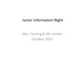 Junior Information Night Mrs. Fanning & Ms. Homer October, 2012.