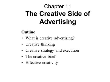 Outline What is creative advertising? Creative thinking Creative strategy and execution The creative brief Effective creativity Chapter 11 The Creative.
