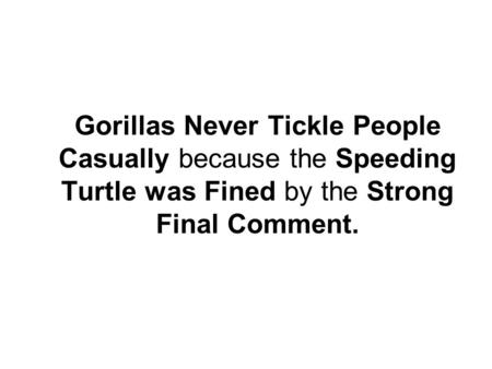 Gorillas Never Tickle People Casually because the Speeding Turtle was Fined by the Strong Final Comment.
